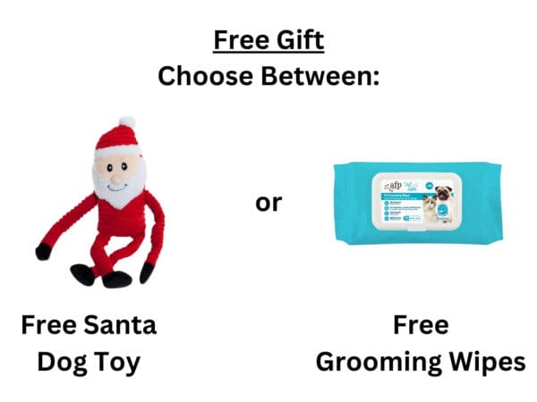 Free Gift Choose between Free Santa Dog Toy or Free Pet Grooming Wipes