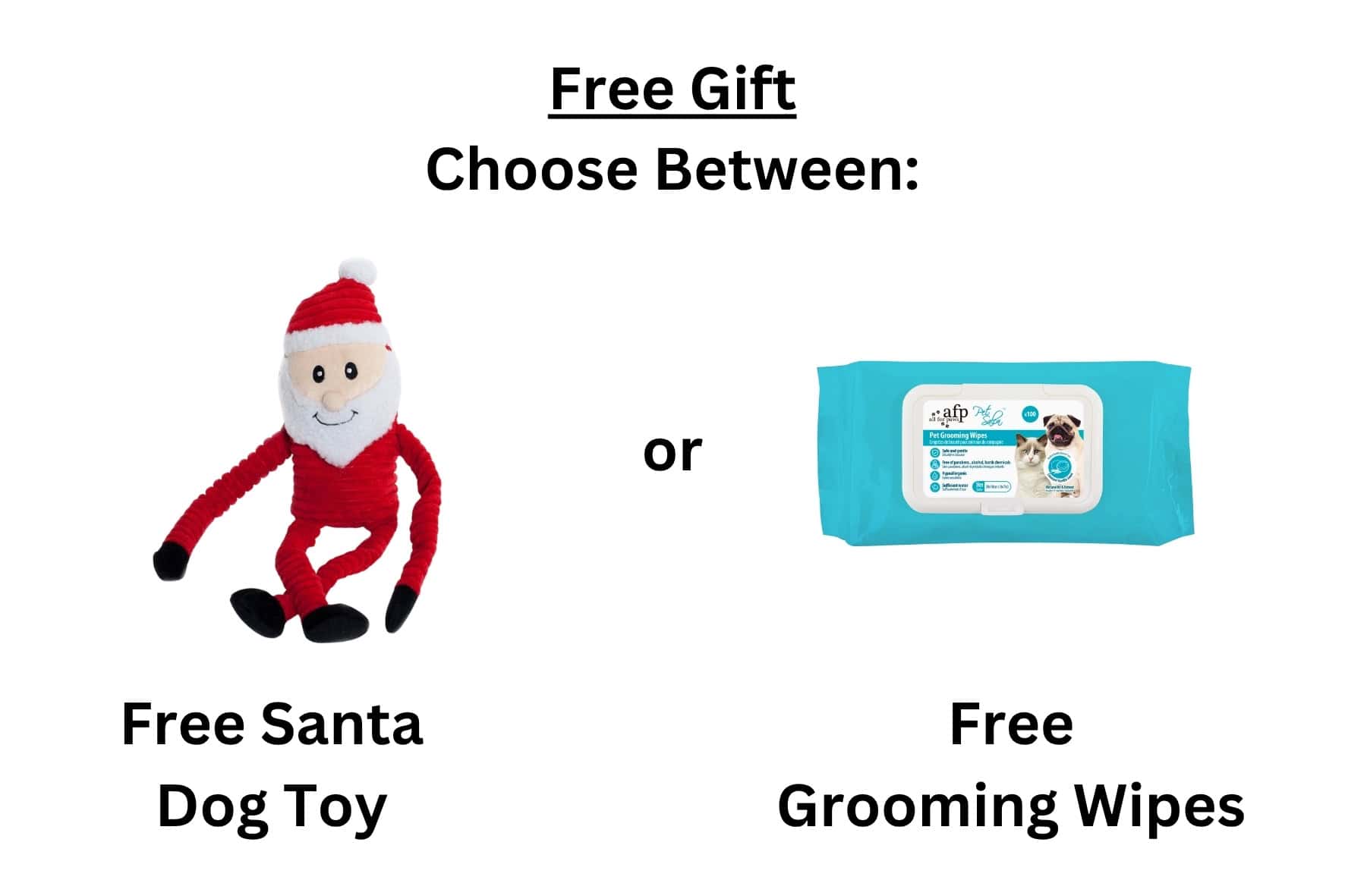 Free Gift Choose between Free Santa Dog Toy or Free Pet Grooming Wipes